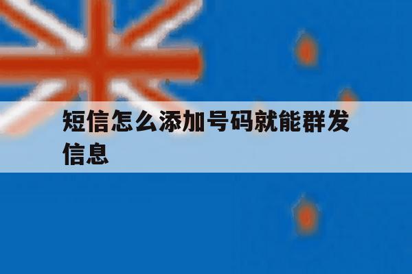 短信怎么添加号码就能群发信息 短信怎么添加号码就能群发信息
