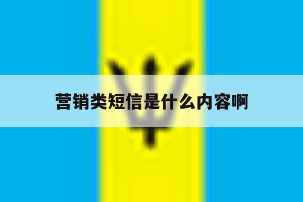 营销类短信是什么内容啊 营销类短信是什么内容啊