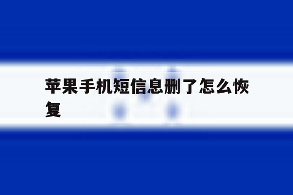 苹果手机短信息删了怎么恢复 苹果手机短信息删了怎么恢复