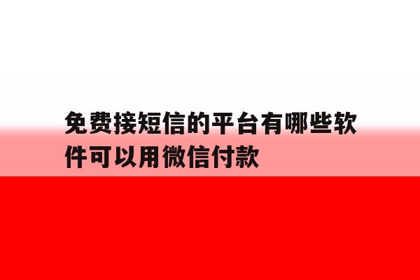 免费接短信的平台有哪些软件可以用微信付款 免费接短信的平台有哪些软件可以用微信付款