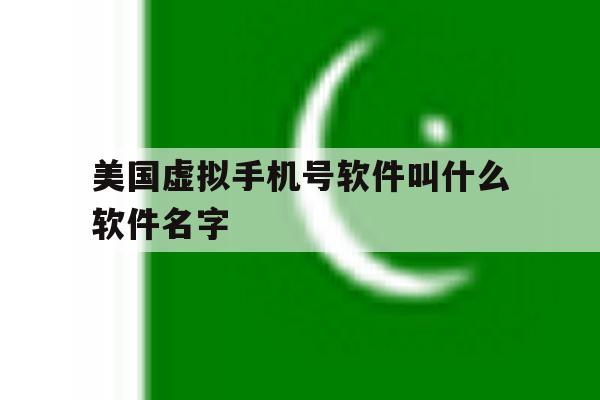 美国虚拟手机号软件叫什么软件名字的简单介绍 美国虚拟手机号软件叫什么软件名字的简单介绍