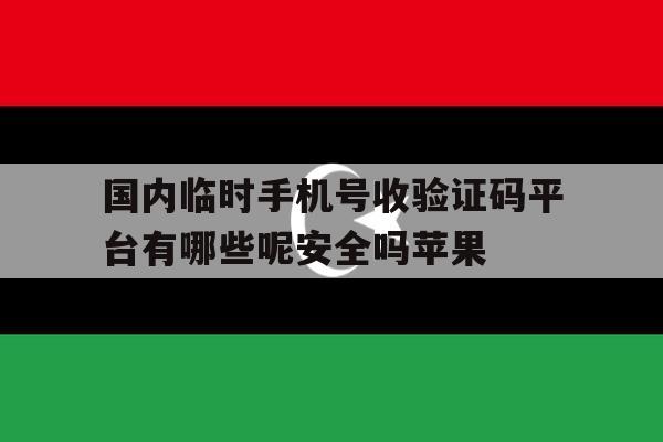 关于国内临时手机号收验证码平台有哪些呢安全吗苹果的信息 关于国内临时手机号收验证码平台有哪些呢安全吗苹果的信息