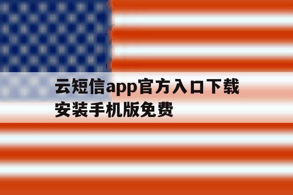 关于云短信app官方入口下载安装手机版免费的信息 关于云短信app官方入口下载安装手机版免费的信息